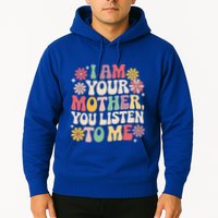 I Am Your Mother You Listen To Me MotherS Day Hoodie