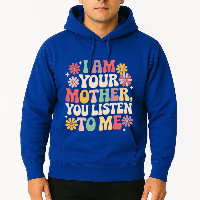 I Am Your Mother You Listen To Me MotherS Day Hoodie