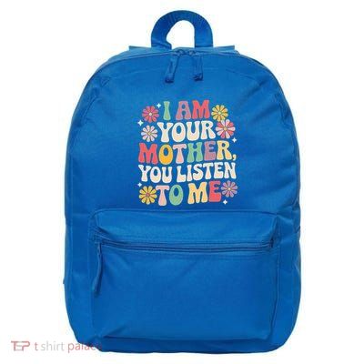 I Am Your Mother You Listen To Me MotherS Day 16 in Basic Backpack