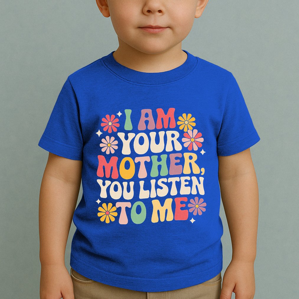 I Am Your Mother You Listen To Me MotherS Day Toddler T-Shirt
