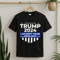 I Accept Your Apology 2024 Political Statement T-Shirt