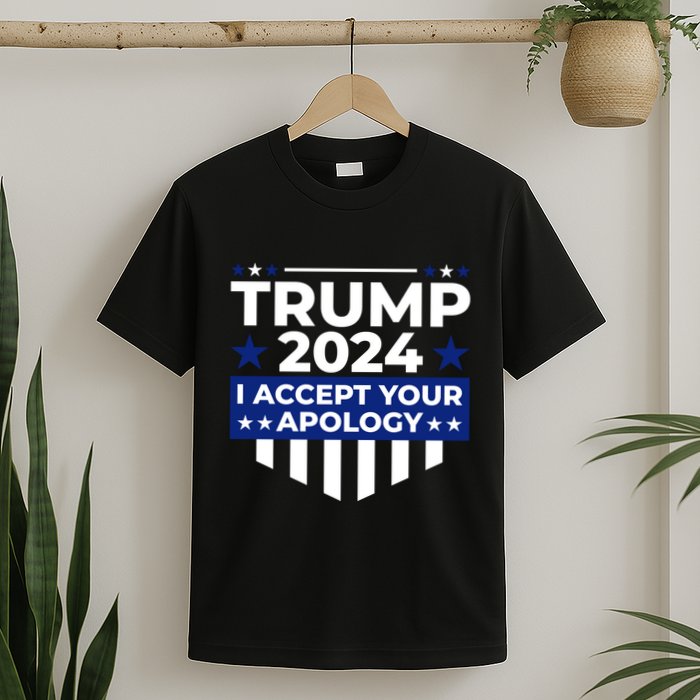 I Accept Your Apology 2024 Political Statement T-Shirt