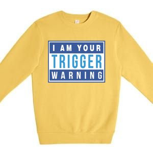 I Am Your Trigger Warning Funny Triggered Snowflake Gift Premium Crewneck Sweatshirt