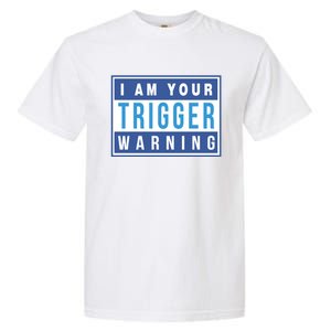 I Am Your Trigger Warning Funny Triggered Snowflake Gift Garment-Dyed Heavyweight T-Shirt