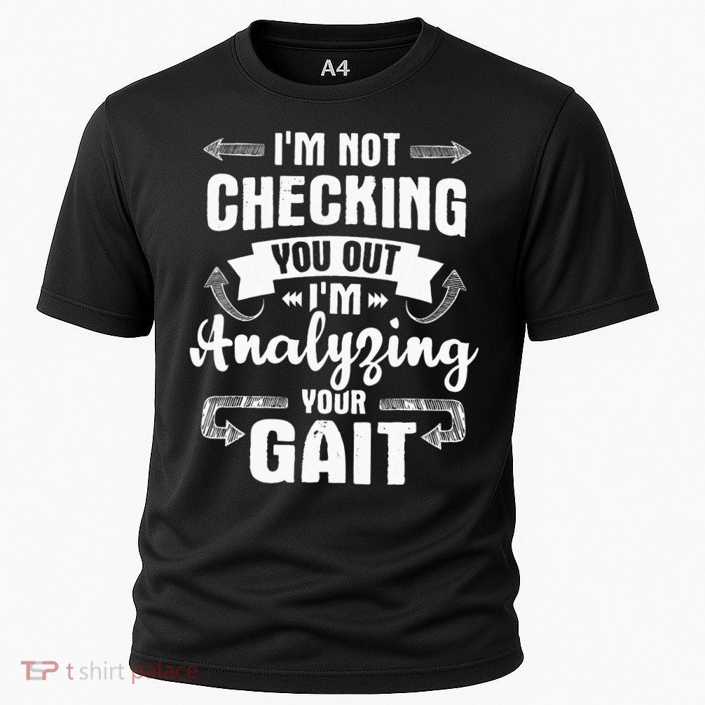 I'm Analyzing Your Gait Physical Therapy Therapist PT Performance Shirt