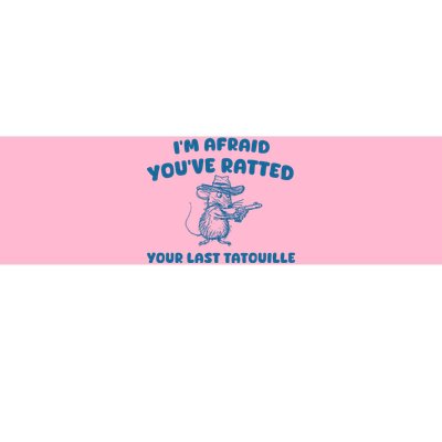 IM Afraid YouVe Ratted Your Last Tatouille Bumper Sticker