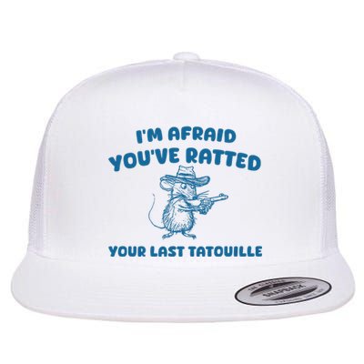 IM Afraid YouVe Ratted Your Last Tatouille Flat Bill Trucker Hat