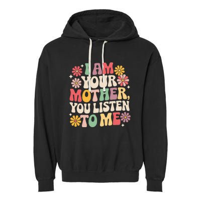 I Am Your Mother You Listen To Me Garment-Dyed Fleece Hoodie