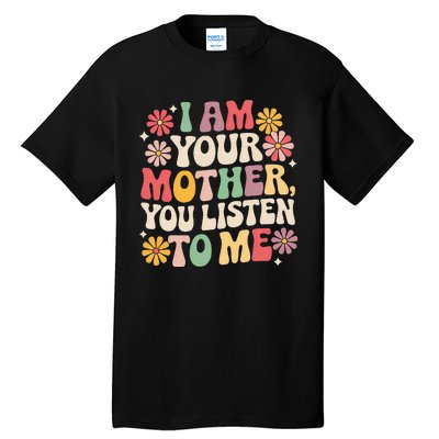 I Am Your Mother You Listen To Me Tall T-Shirt