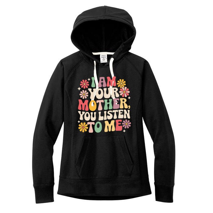 I Am Your Mother You Listen To Me Women's Fleece Hoodie