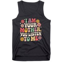 I Am Your Mother You Listen To Me Tank Top