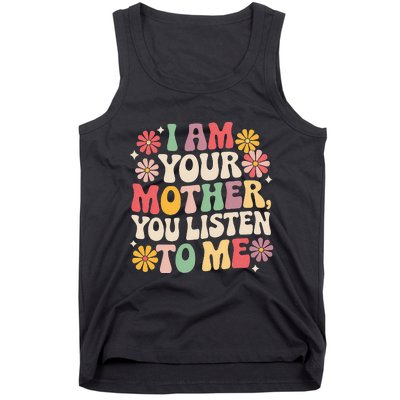 I Am Your Mother You Listen To Me Tank Top