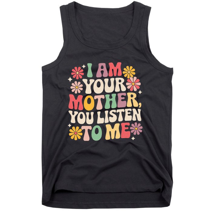 I Am Your Mother You Listen To Me Tank Top