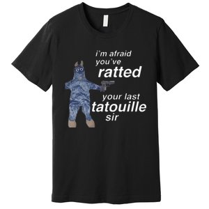 Im Afraid Youve Ratted Your Last Tatouille Sir Premium T-Shirt