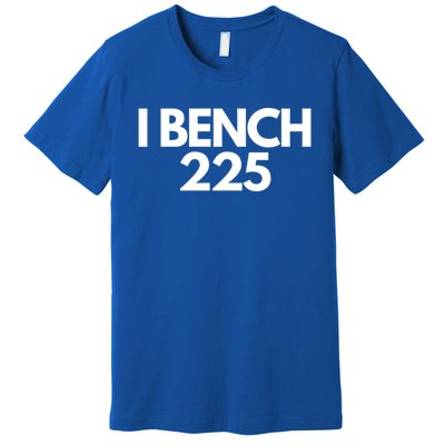 I Bench 225 Eat Sleep Bench Repeat Funny Gym Exercise Gift Premium T-Shirt