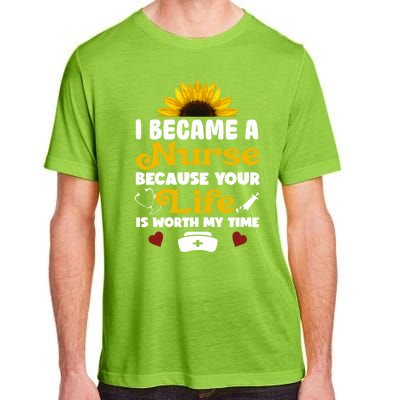 I Became A Nurse Because Of Your Life Is Worth My Time Gift Adult ChromaSoft Performance T-Shirt