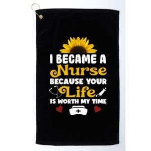 I Became A Nurse Because Of Your Life Is Worth My Time Gift Platinum Collection Golf Towel