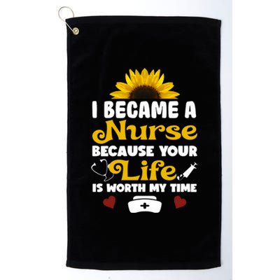 I Became A Nurse Because Of Your Life Is Worth My Time Gift Platinum Collection Golf Towel