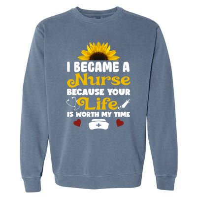 I Became A Nurse Because Of Your Life Is Worth My Time Gift Garment-Dyed Sweatshirt