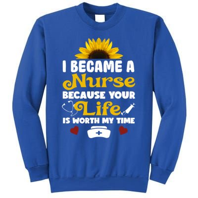 I Became A Nurse Because Of Your Life Is Worth My Time Gift Sweatshirt