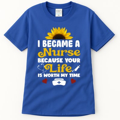 I Became A Nurse Because Of Your Life Is Worth My Time Gift Tall T-Shirt