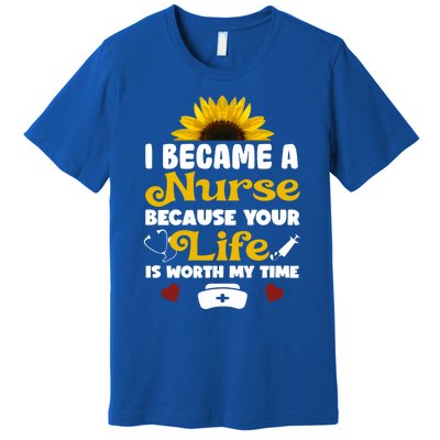 I Became A Nurse Because Of Your Life Is Worth My Time Gift Premium T-Shirt