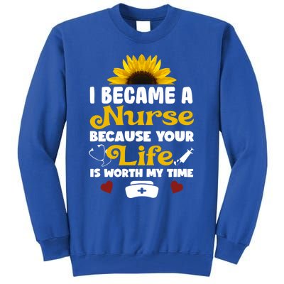 I Became A Nurse Because Of Your Life Is Worth My Time Gift Tall Sweatshirt