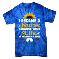 I Became A Nurse Because Of Your Life Is Worth My Time Gift Tie-Dye T-Shirt