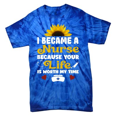 I Became A Nurse Because Of Your Life Is Worth My Time Gift Tie-Dye T-Shirt