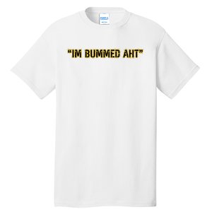 Im Bummed Aht Tall T-Shirt