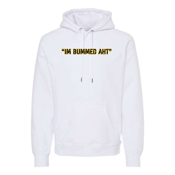 Im Bummed Aht Premium Hoodie