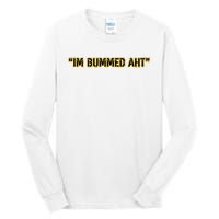 Im Bummed Aht Tall Long Sleeve T-Shirt