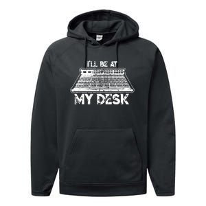 ILl Be At My Desk Funny Sound Guy Studio Engineer Gift Performance Fleece Hoodie