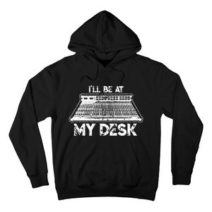 ILl Be At My Desk Funny Sound Guy Studio Engineer Gift Hoodie