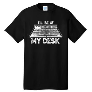 ILl Be At My Desk Funny Sound Guy Studio Engineer Gift Tall T-Shirt