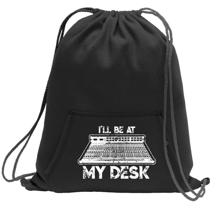 ILl Be At My Desk Funny Sound Guy Studio Engineer Gift Sweatshirt Cinch Pack Bag