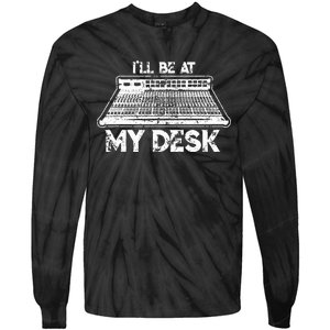 ILl Be At My Desk Funny Sound Guy Studio Engineer Gift Tie-Dye Long Sleeve Shirt