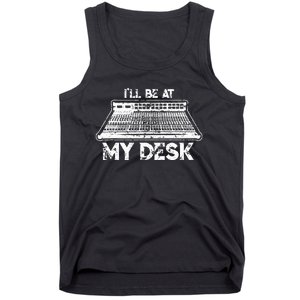 ILl Be At My Desk Funny Sound Guy Studio Engineer Gift Tank Top