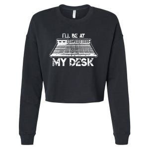 ILl Be At My Desk Funny Sound Guy Studio Engineer Gift Cropped Pullover Crew