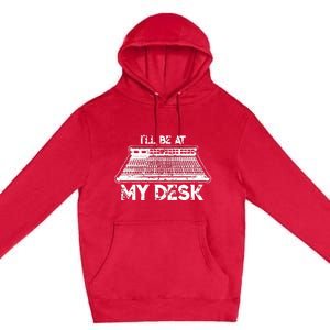 ILl Be At My Desk Funny Sound Guy Studio Engineer Gift Premium Pullover Hoodie