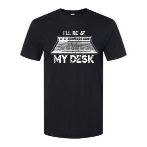 ILl Be At My Desk Funny Sound Guy Studio Engineer Gift Softstyle CVC T-Shirt