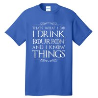 I Bourbon And I Know Things Cute Gift Tall T-Shirt