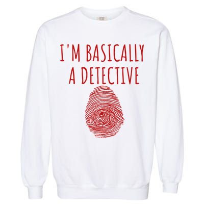 I'm Basically A Detective True Crime Fan Fingerprint Gift Garment-Dyed Sweatshirt