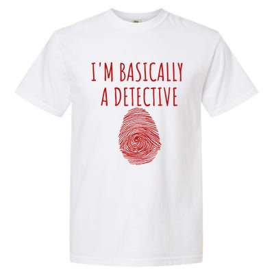 I'm Basically A Detective True Crime Fan Fingerprint Gift Garment-Dyed Heavyweight T-Shirt