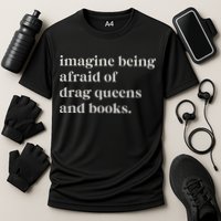 Imagine Being Afraid Of Drag Queens And Books Performance Shirt