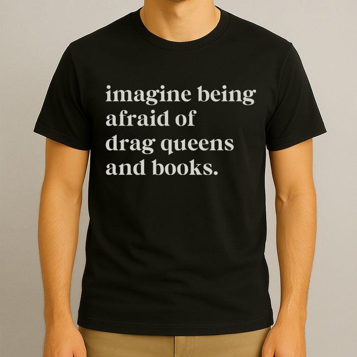 Imagine Being Afraid Of Drag Queens And Books T-Shirt