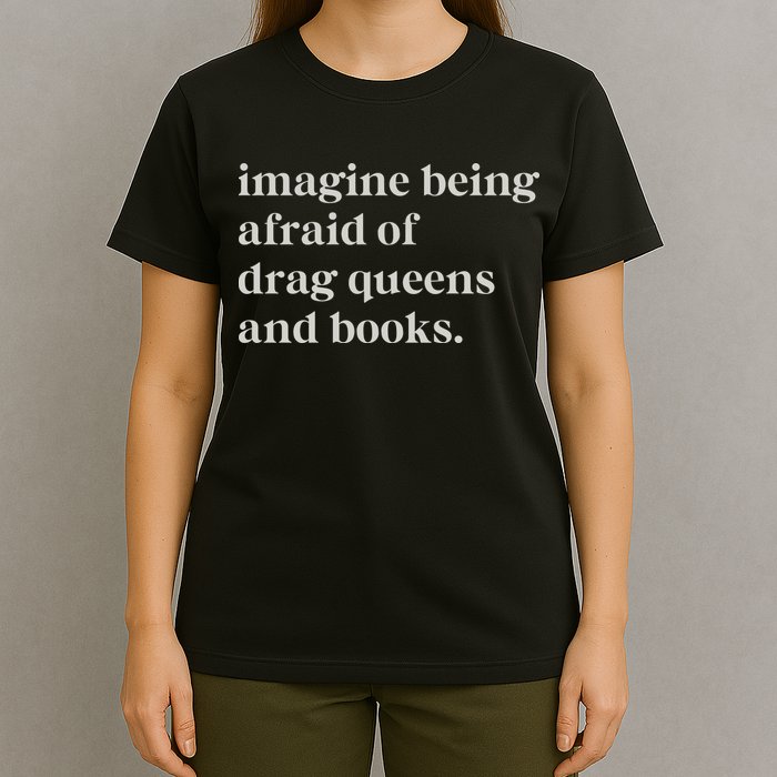 Imagine Being Afraid Of Drag Queens And Books T-Shirt