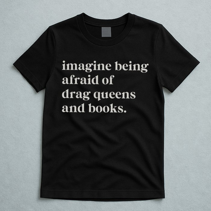 Imagine Being Afraid Of Drag Queens And Books T-Shirt