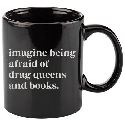 Imagine Being Afraid Of Drag Queens And Books 11oz C Handle Ceramic Mug