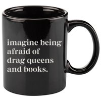 Imagine Being Afraid Of Drag Queens And Books 11oz C Handle Ceramic Mug